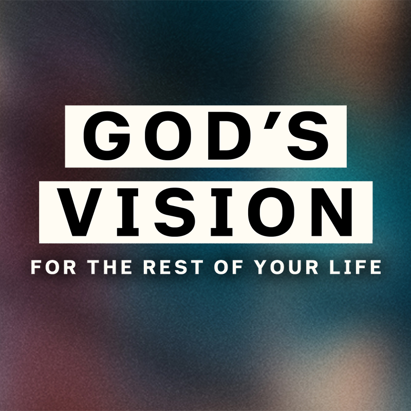 God’s Vision for the Rest of Your Life